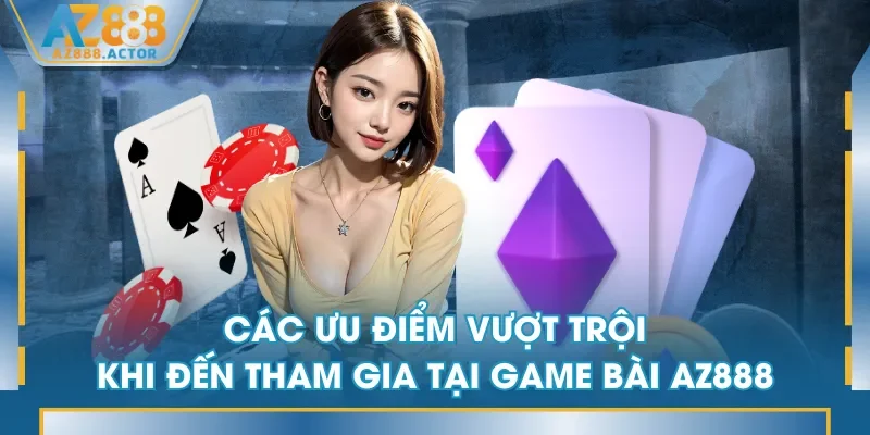 Các ưu điểm vượt trội khi đến tham gia tại game bài AZ888 Các ưu điểm vượt trội khi đến tham gia tại game bài AZ888