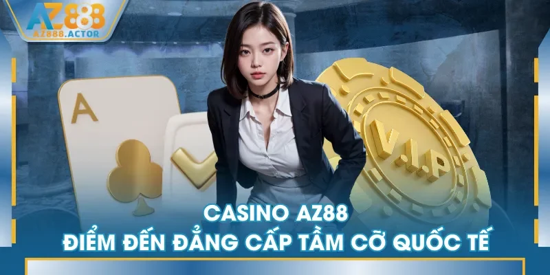 Casino AZ888 - Điểm đến đẳng cấp tầm cỡ quốc tế Casino AZ888 - Điểm đến đẳng cấp tầm cỡ quốc tế