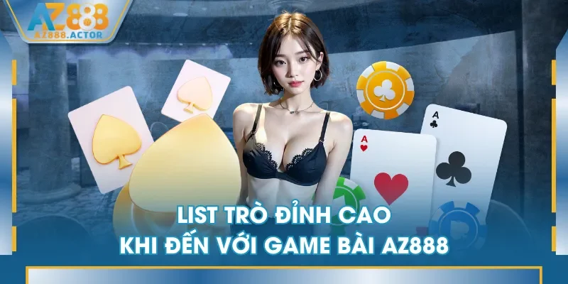 List trò đỉnh cao khi đến với Game Bài AZ888 List trò đỉnh cao khi đến với Game Bài AZ888