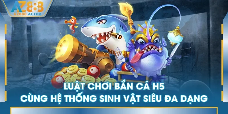 Luật chơi Bắn Cá H5 cùng hệ thống sinh vật siêu đa dạng Luật chơi Bắn Cá H5 cùng hệ thống sinh vật siêu đa dạng