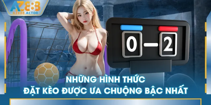 Những hình thức đặt kèo được ưa chuộng bậc nhất