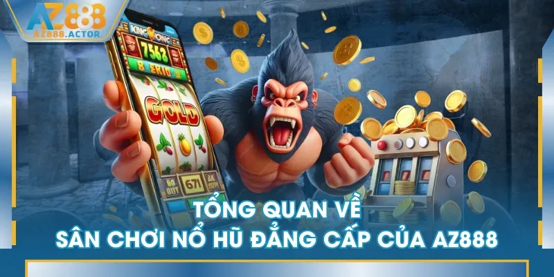 Tổng quan về sân chơi Nổ Hũ đẳng cấp của AZ888 Tổng quan về sân chơi Nổ Hũ đẳng cấp của AZ888