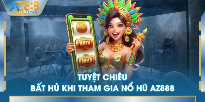 Tuyệt chiêu bất hủ khi tham gia Nổ Hũ AZ888 Tuyệt chiêu bất hủ khi tham gia Nổ Hũ AZ888